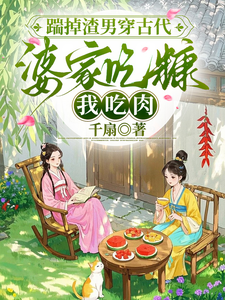 踹掉渣男穿古代，婆家吃糠我吃肉