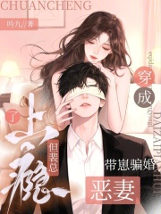 穿成带崽骗婚恶妻,但裴总上瘾了