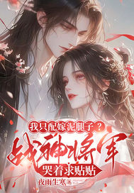 我只配嫁泥腿子?战神将军哭着求贴贴
